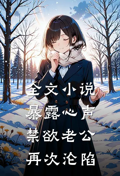 全文小说暴露心声，禁欲老公再次沦陷