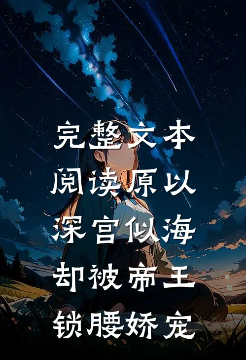 完整文本阅读原以深宫似海，却被帝王锁腰娇宠