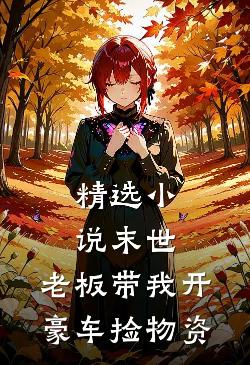 精选小说末世：老板带我开豪车捡物资