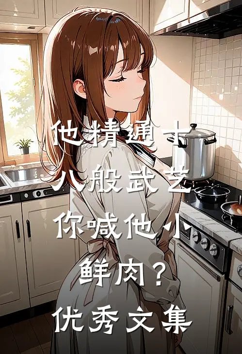 他精通十八般武艺，你喊他小鲜肉？优秀文集