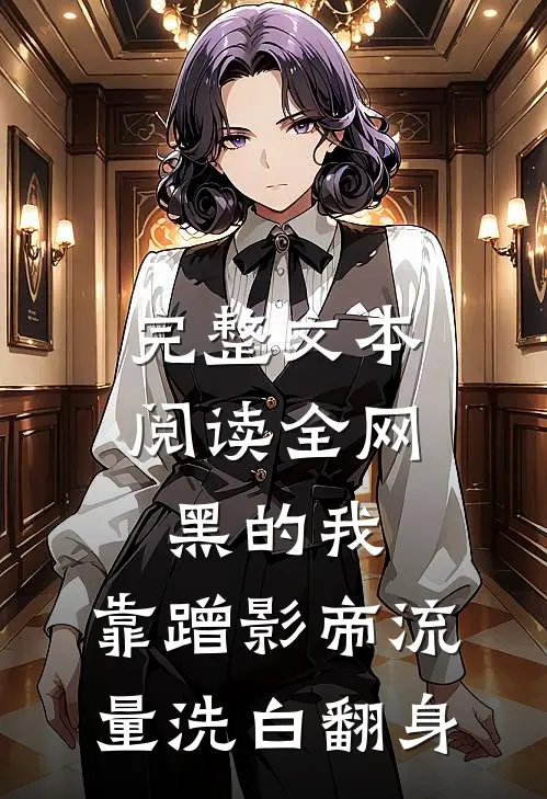完整文本阅读全网黑的我，靠蹭影帝流量洗白翻身