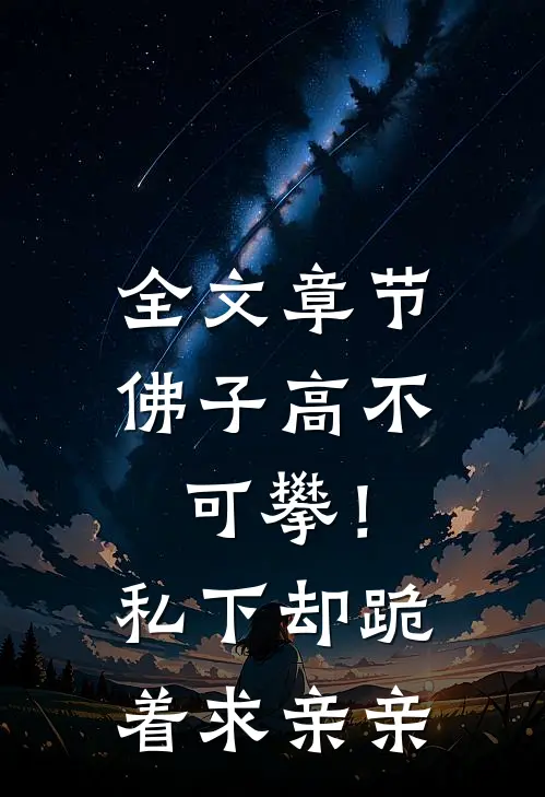 全文章节佛子高不可攀！私下却跪着求亲亲