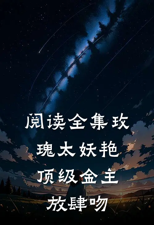 阅读全集玫瑰太妖艳，顶级金主放肆吻