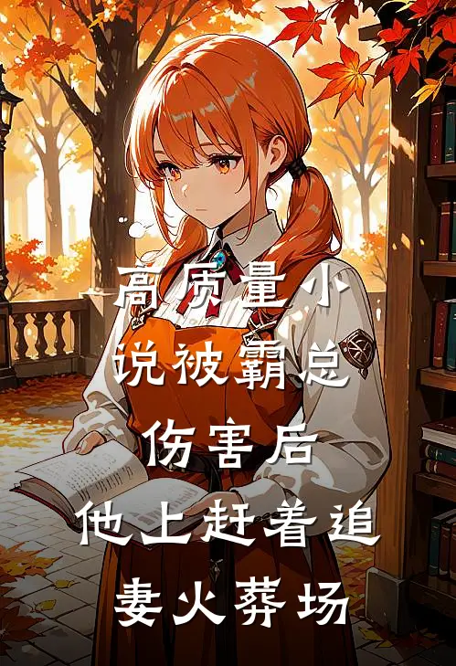 高质量小说被霸总伤害后，他上赶着追妻火葬场