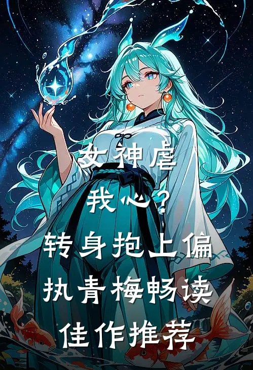 女神虐我心？转身抱上偏执青梅畅读佳作推荐