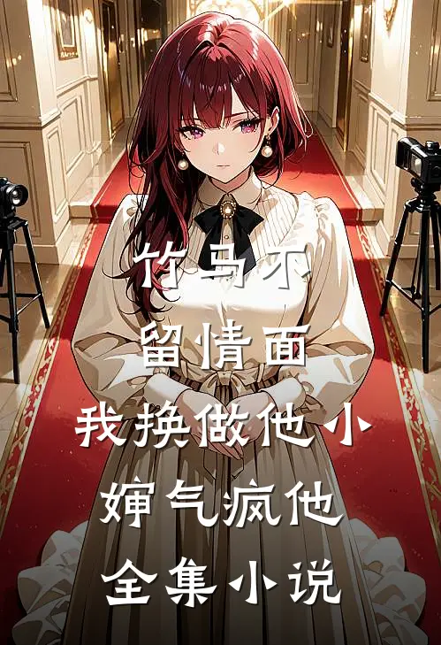 竹马不留情面，我换做他小婶气疯他全集小说