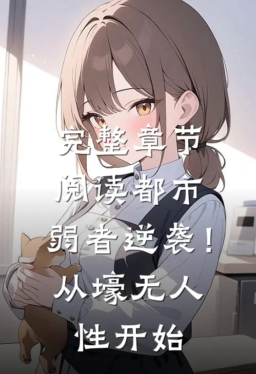 完整章节阅读都市：弱者逆袭！从壕无人性开始
