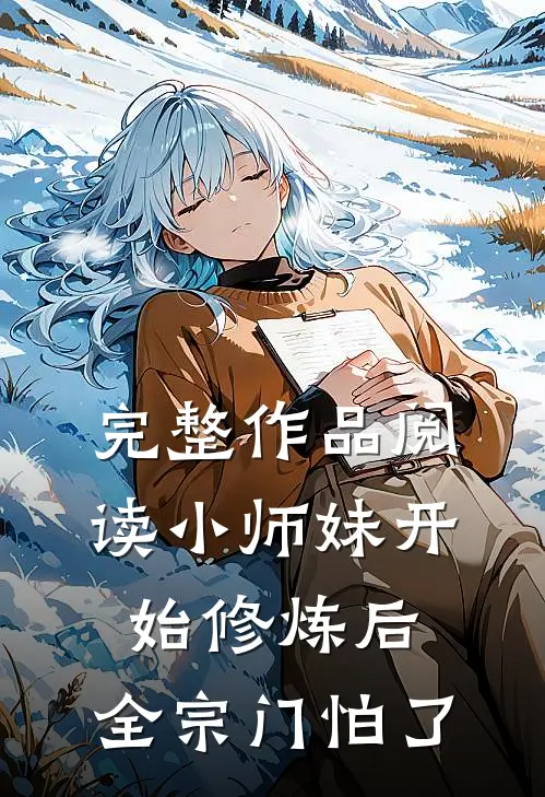 完整作品阅读小师妹开始修炼后，全宗门怕了