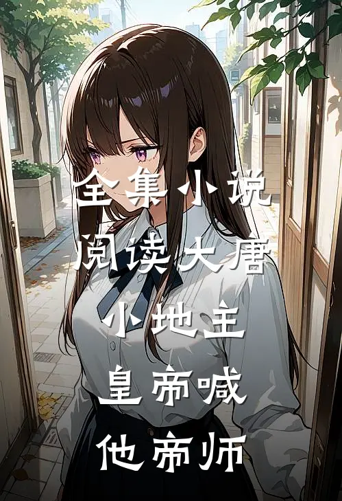 全集小说阅读大唐小地主：皇帝喊他帝师