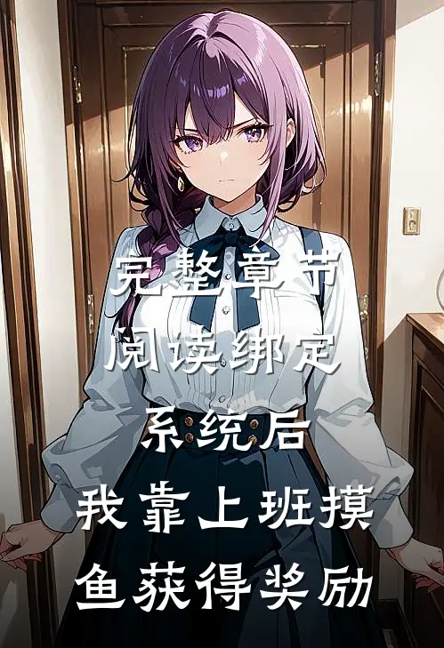 完整章节阅读绑定系统后，我靠上班摸鱼获得奖励