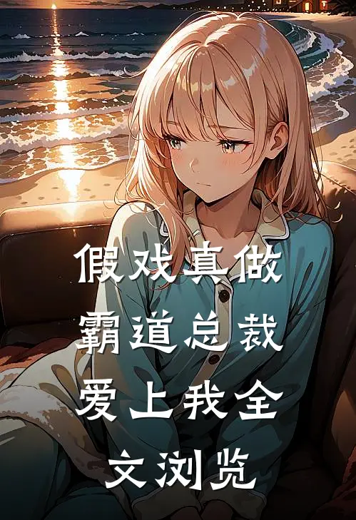 假戏真做，霸道总裁爱上我全文浏览