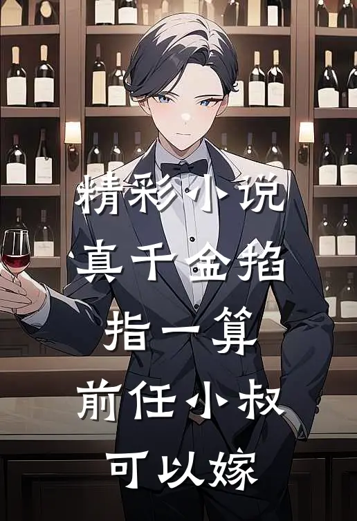 精彩小说真千金掐指一算，前任小叔可以嫁