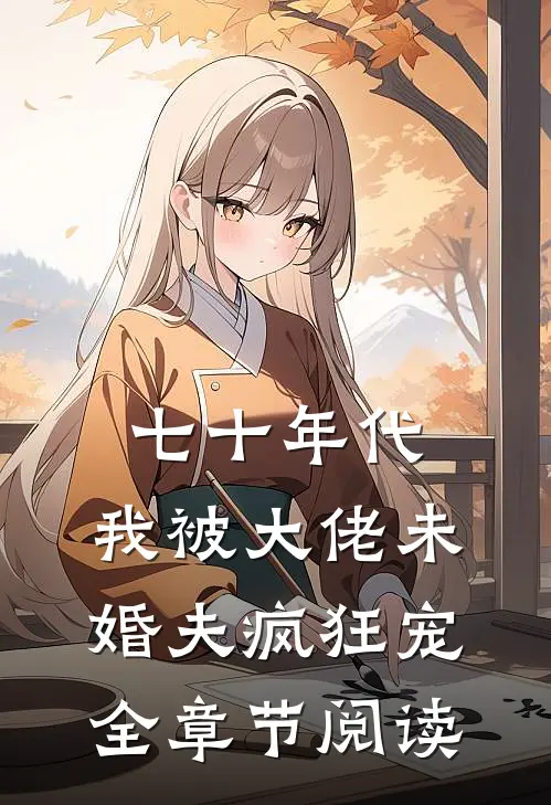 七十年代：我被大佬未婚夫疯狂宠全章节阅读