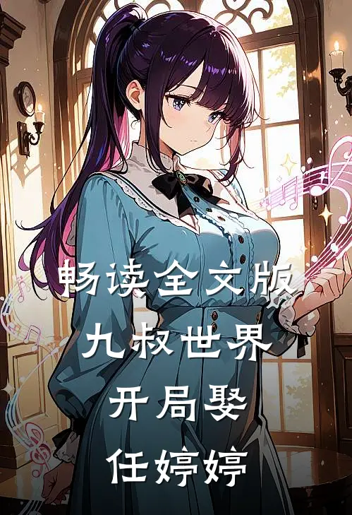 畅读全文版九叔世界：开局娶任婷婷