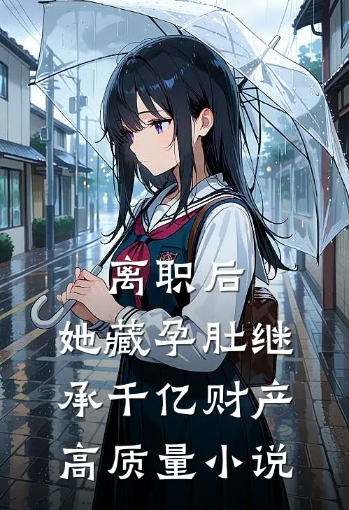 离职后，她藏孕肚继承千亿财产高质量小说