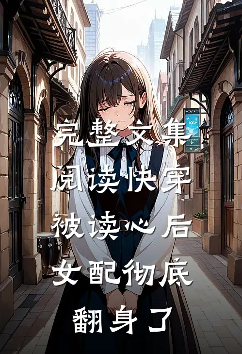 完整文集阅读快穿：被读心后，女配彻底翻身了