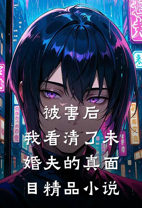 被害后，我看清了未婚夫的真面目精品小说