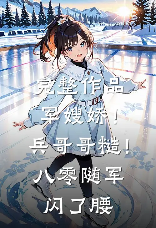 完整作品军嫂娇！兵哥哥糙！八零随军闪了腰