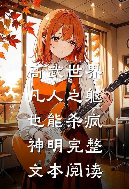 高武世界：凡人之躯也能杀疯神明完整文本阅读