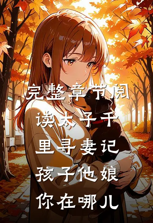 完整章节阅读太子千里寻妻记：孩子他娘你在哪儿