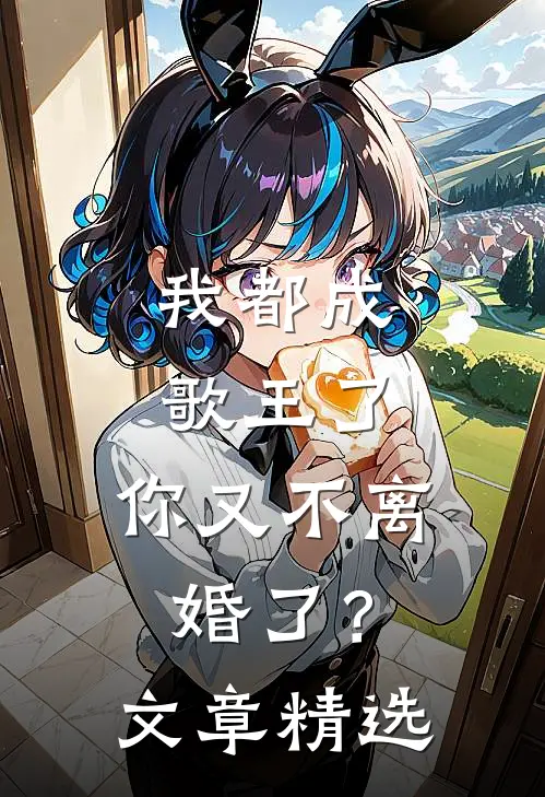 我都成歌王了，你又不离婚了？文章精选