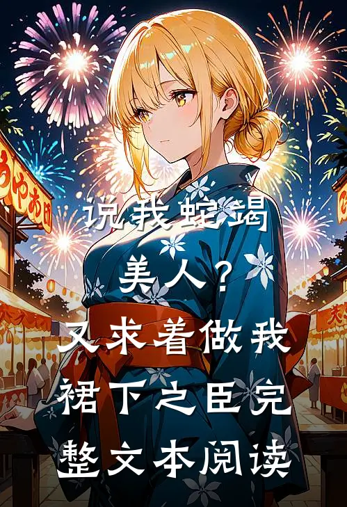 说我蛇竭美人？又求着做我裙下之臣完整文本阅读