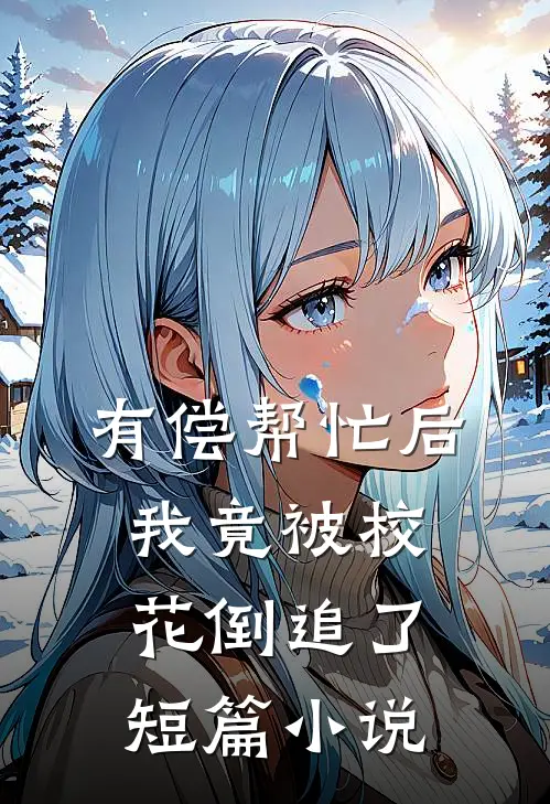有偿帮忙后，我竟被校花倒追了短篇小说