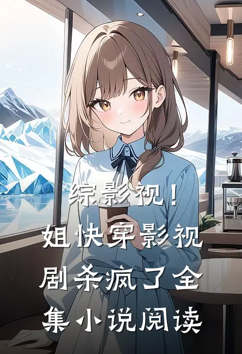 综影视！姐快穿影视剧杀疯了全集小说阅读