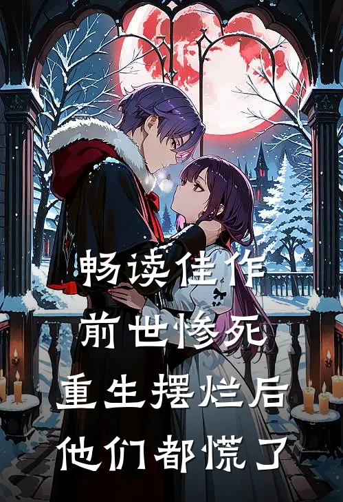 畅读佳作前世惨死，重生摆烂后他们都慌了