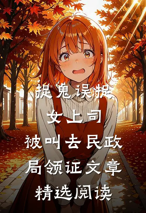 捉鬼误捉女上司，被叫去民政局领证文章精选阅读