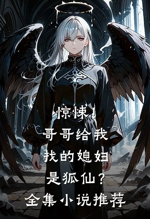 惊悚！哥哥给我找的媳妇是狐仙？全集小说推荐