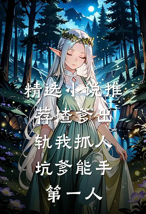 精选小说推荐渣爹出轨我抓人，坑爹能手第一人
