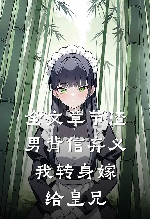 全文章节渣男背信弃义，我转身嫁给皇兄