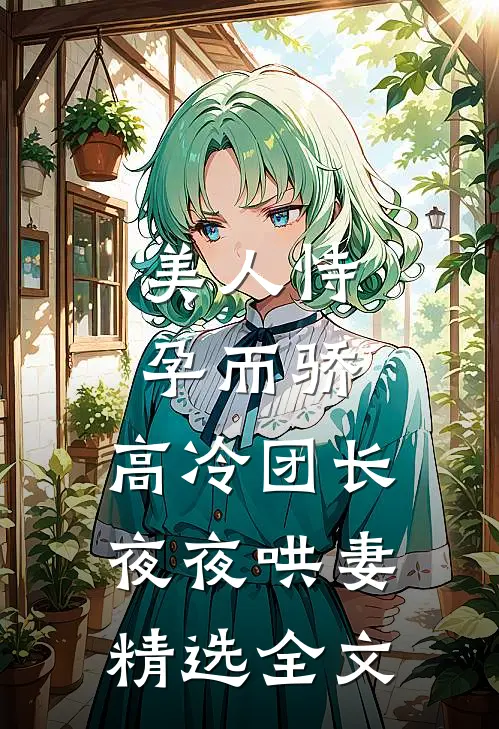 美人恃孕而骄，高冷团长夜夜哄妻精选全文
