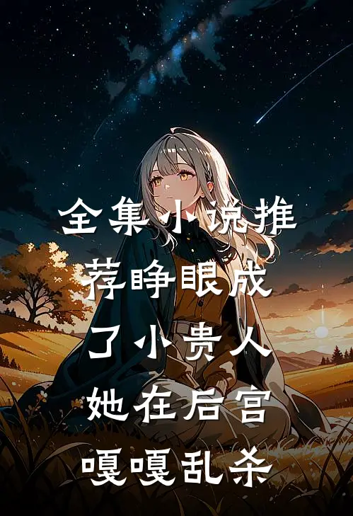 全集小说推荐睁眼成了小贵人，她在后宫嘎嘎乱杀
