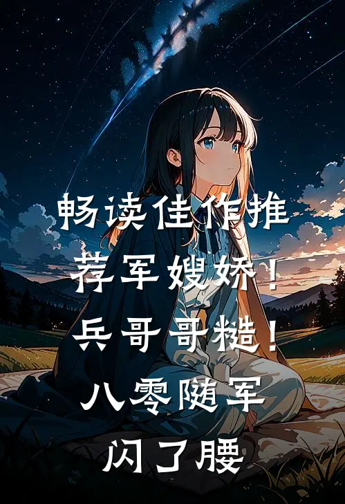 畅读佳作推荐军嫂娇！兵哥哥糙！八零随军闪了腰