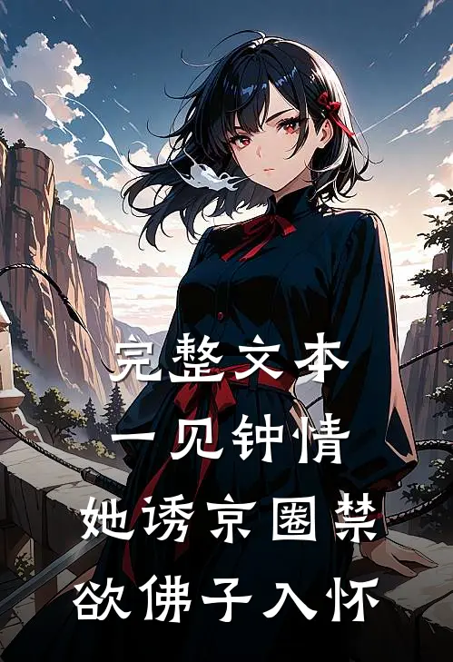 完整文本一见钟情：她诱京圈禁欲佛子入怀