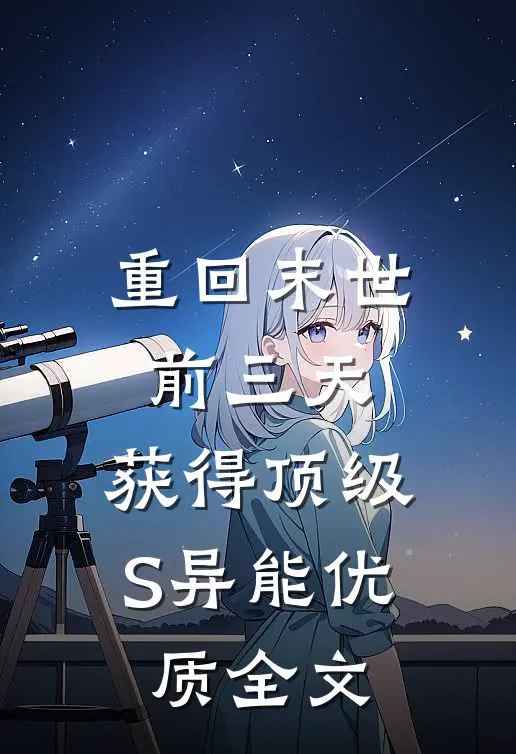 重回末世前三天，获得顶级S异能优质全文