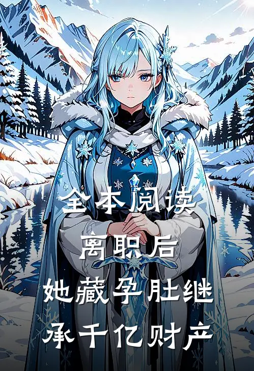 全本阅读离职后，她藏孕肚继承千亿财产