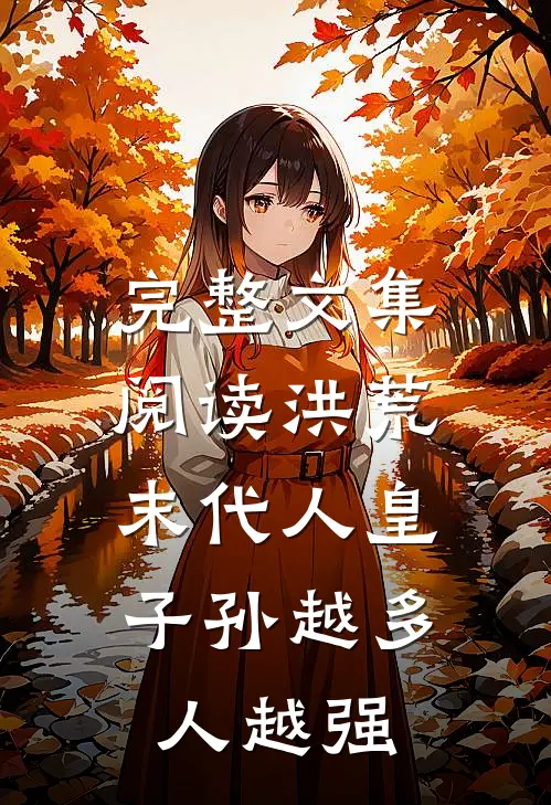 完整文集阅读洪荒：末代人皇，子孙越多人越强