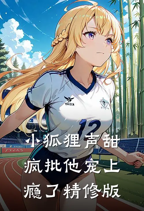 小狐狸声甜，疯批他宠上瘾了精修版