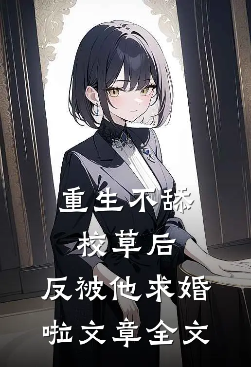 重生不舔校草后，反被他求婚啦文章全文