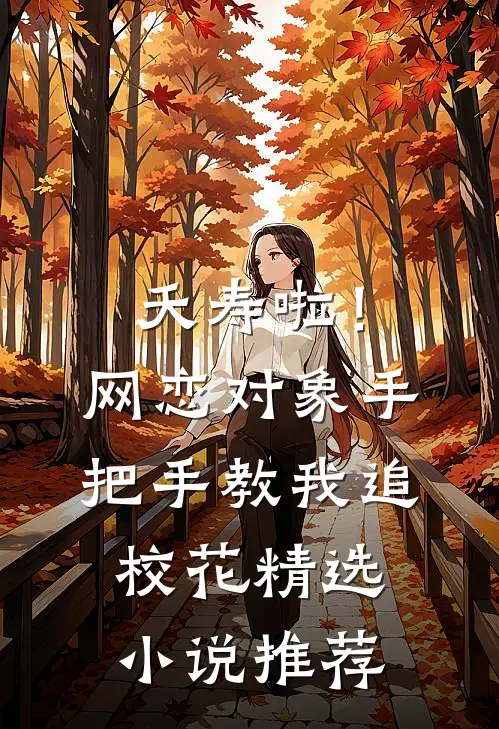 夭寿啦！网恋对象手把手教我追校花精选小说推荐