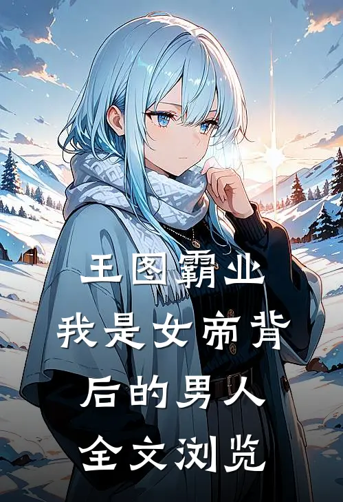 王图霸业，我是女帝背后的男人全文浏览