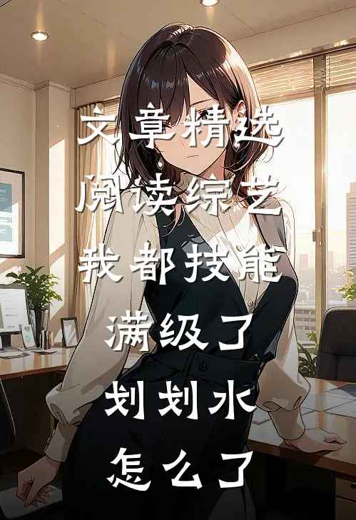 文章精选阅读综艺：我都技能满级了，划划水怎么了