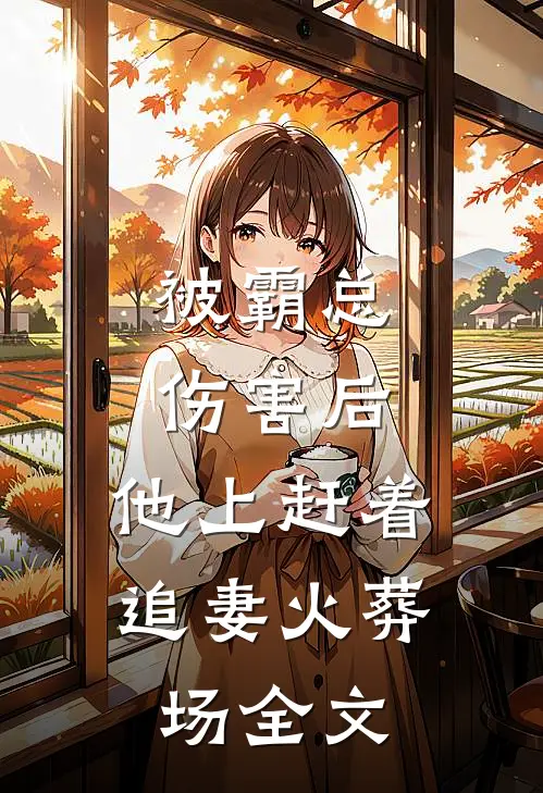 被霸总伤害后,他上赶着追妻火葬场全文
