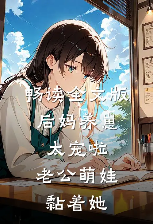 畅读全文版后妈养崽：太宠啦，老公萌娃黏着她