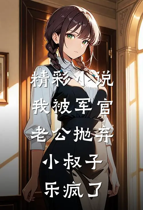 精彩小说我被军官老公抛弃，小叔子乐疯了