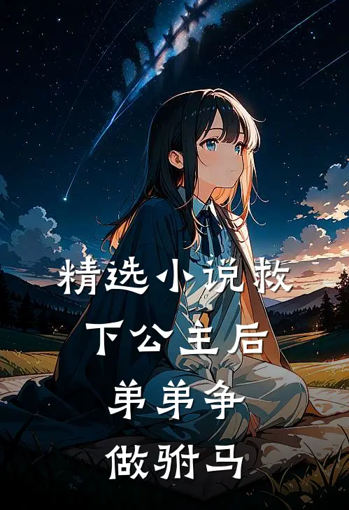 精选小说救下公主后，弟弟争做驸马