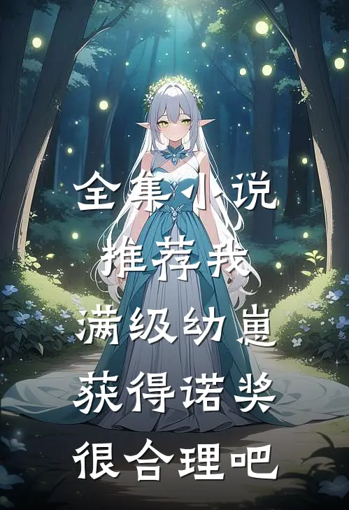 全集小说推荐我，满级幼崽，获得诺奖很合理吧